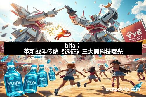 bifa：革新战斗传统《远征》三大黑科技曝光